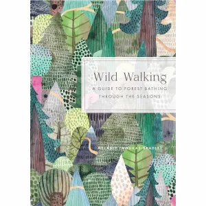 Wild Walking: A Guide to Forest Bathing through the Seasons - Melanie Choukas-Bradley
